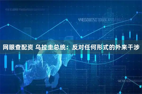 网眼查配资 乌拉圭总统：反对任何形式的外来干涉