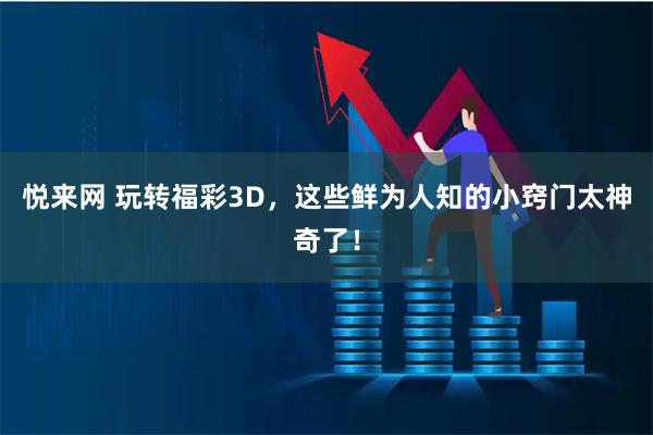 悦来网 玩转福彩3D，这些鲜为人知的小窍门太神奇了！