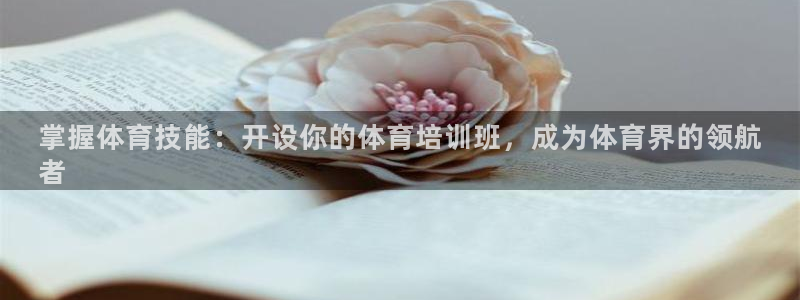极悦娱乐方7O777：掌握体育技能：开设你的体育培训