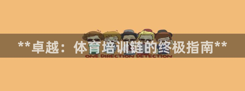 极悦平台代理怎么赚钱的：**卓越：体育培训链的终极指