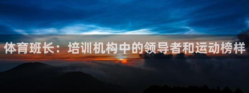 极悦平台官网登录入口：体育班长：培训机构中的领导者和
