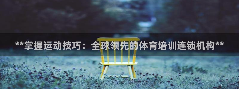 极悦平台保7O777：**掌握运动技巧：全球领先的体