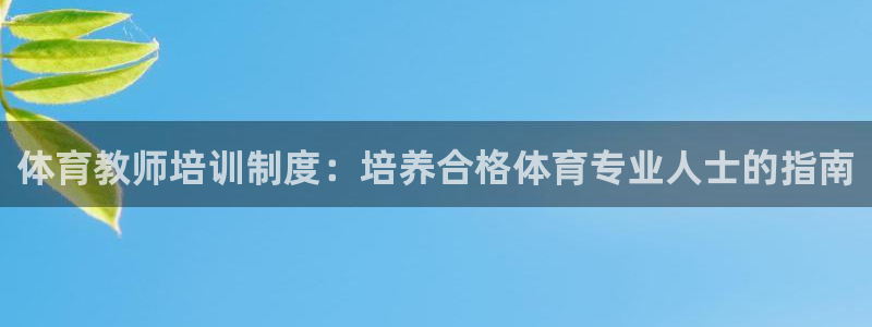 极悦官方网站app下载：体育教师培训制度：培养合格体