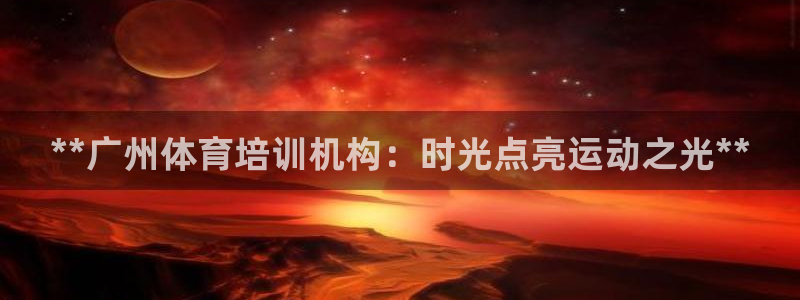 极悦娱乐app官方版本更新内容在哪：**广州体育培训
