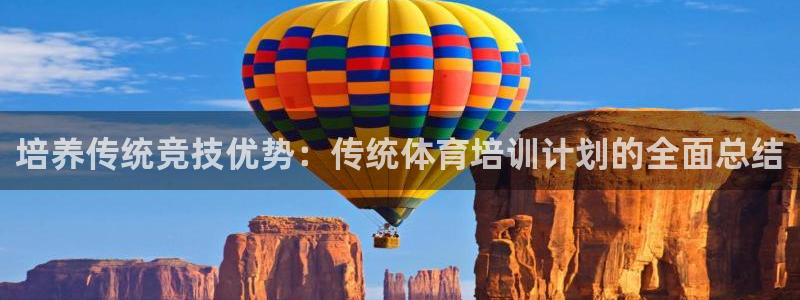 极悦平台注册登录不了：培养传统竞技优势：传统体育培训