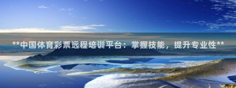 极悦平台官网登录不了了：**中国体育彩票远程培训平台