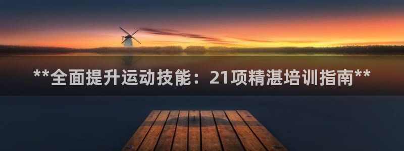 极悦平台注册资金多少：**全面提升运动技能：21项精