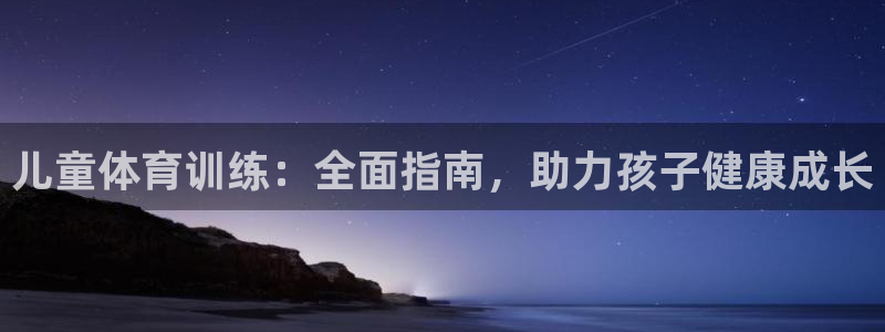 极悦娱乐的背景和历史背景分析：儿童体育训练：全面指南