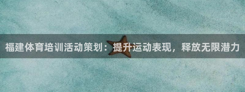 极悦娱乐分7O777：福建体育培训活动策划：提升运动