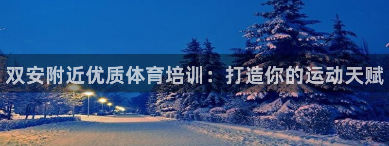极悦平台使用注意事项：双安附近优质体育培训：打造你的