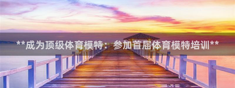 极悦平台代理怎么做赚钱：**成为顶级体育模特：参加首