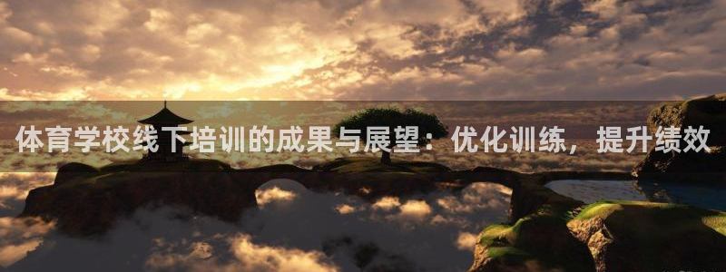 极悦娱乐代理怎么样知乎：体育学校线下培训的成果与展望