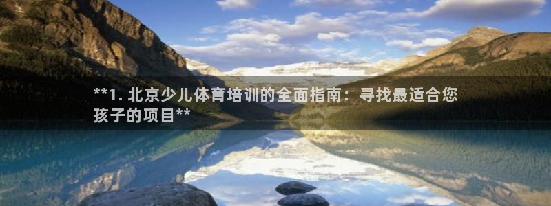 极悦平台登录方式：**1. 北京少儿体育培训的全面指