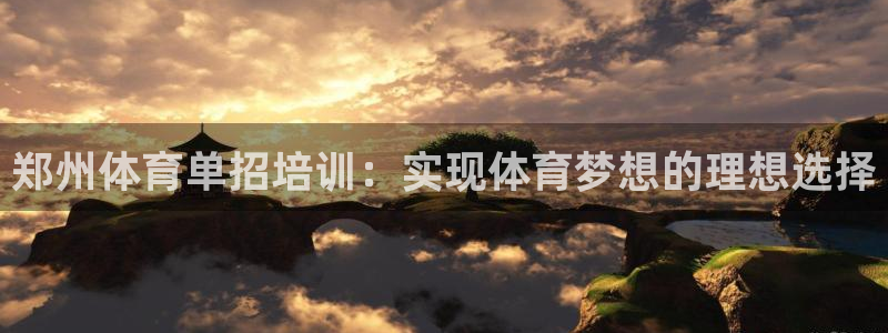极悦娱乐会被骗吗知乎：郑州体育单招培训：实现体育梦想