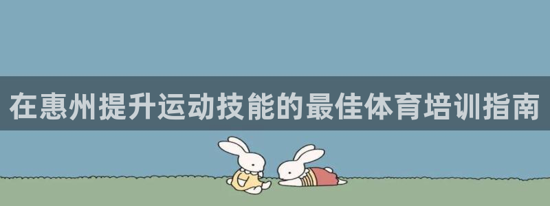 极悦平台官网登录入口手机版：在惠州提升运动技能的最佳体育培训