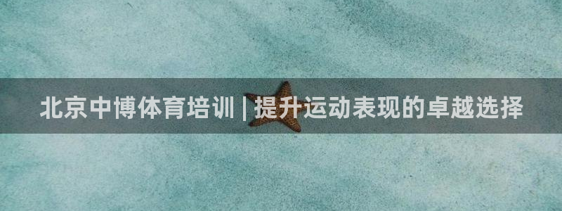 极悦牙膏好吗：北京中博体育培训 | 提升运动表现的卓越选择