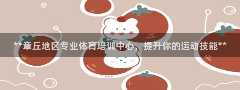 极悦平台注册官方网站下载手机版：**章丘地区专业体育培训中心